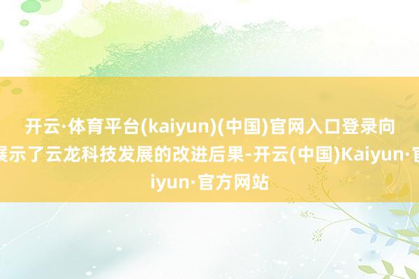 开云·体育平台(kaiyun)(中国)官网入口登录向大学生展示了云龙科技发展的改进后果-开云(中国)Kaiyun·官方网站