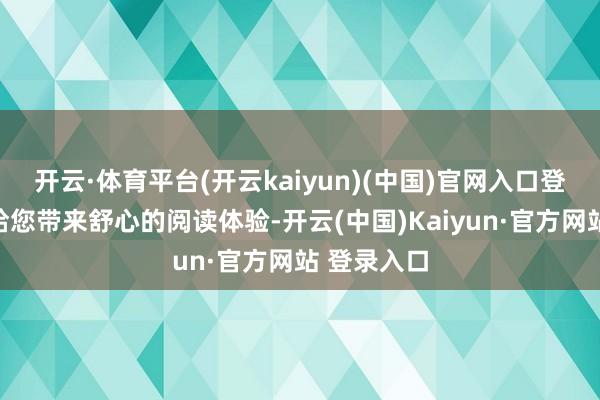 开云·体育平台(开云kaiyun)(中国)官网入口登录但愿能给您带来舒心的阅读体验-开云(中国)Kaiyun·官方网站 登录入口